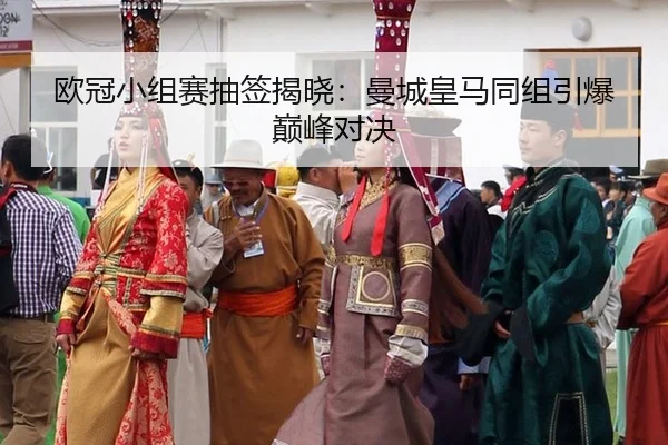 欧冠小组赛抽签揭晓：曼城皇马同组引爆巅峰对决
